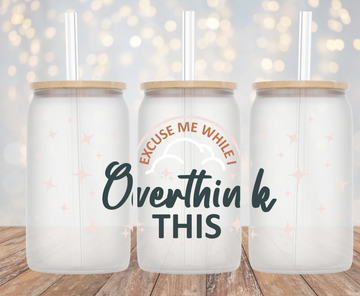 Excuse Me While I Overthink This - 16oz Cup